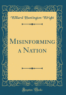 Misinforming a Nation (Classic Reprint)