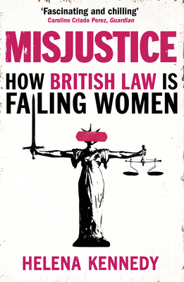 Misjustice: How British Justice Is Failing Women - Kennedy, Helena