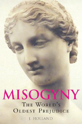 Misogyny: The World's Oldest Prejudice - Holland, Jack