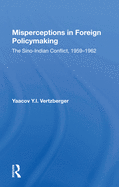 Misperceptions in Foreign Policymaking: The Sino-Indian Conflict 1959-1962