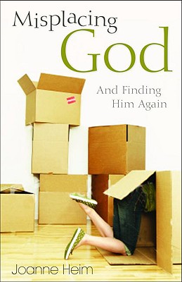 Misplacing God: And Finding Him Again - Heim, Joanne