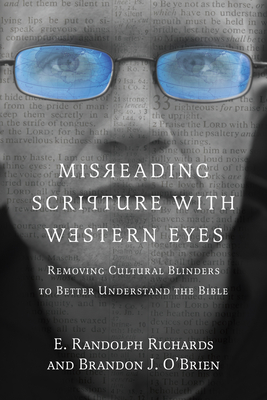 Misreading Scripture with Western Eyes - Removing Cultural Blinders to Better Understand the Bible - Richards, E. Randolph, and O`brien, Brandon J.
