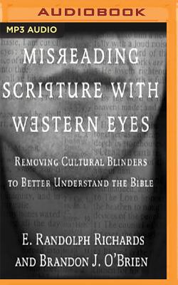 Misreading Scripture with Western Eyes: Removing Cultural Blinders to Better Understand the Bible - Richards, E Randolph, and O'Brien, Brandon J, and Parks, Tom (Read by)