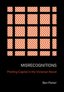 Misrecognitions: Plotting Capital in the Victorian Novel