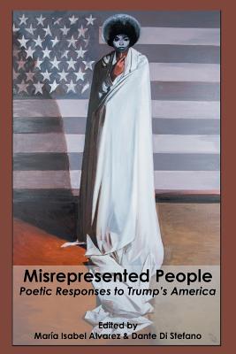 Misrepresented People: Poetic Responses to Trump's America - Alvarez, Mara Isabel (Editor), and Di Stefano, Dante (Editor)