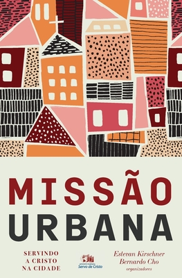 Misso urbana: Servindo a Cristo na cidade - Kirschner, Estevan (Compiled by), and Cho, Bernardo (Compiled by)