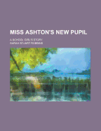 Miss Ashton's New Pupil: A School Girl's Story