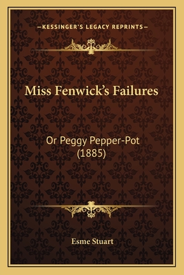 Miss Fenwick's Failures: Or Peggy Pepper-Pot (1885) - Stuart, Esme