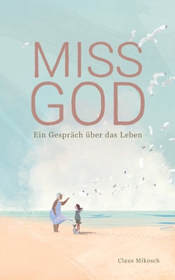 Miss God: Ein Gesprch ber das Leben - Mikosch, Claus