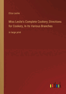 Miss Leslie's Complete Cookery; Directions for Cookery, In Its Various Branches: in large print