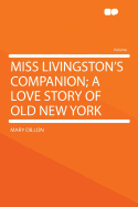 Miss Livingston's Companion; A Love Story of Old New York
