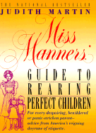 Miss Manners' Guide to Rearing Perfect Children: For Every Despairing, Bewildered or Panic-Stricken Parent--Advice from America's Reigning Doyenne of Etiquette