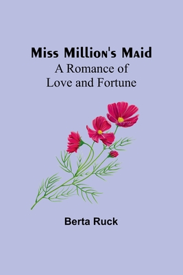 Miss Million's Maid: A Romance of Love and Fortune - Ruck, Berta