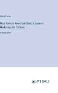 Miss Parloa's New Cook Book; A Guide to Marketing and Cooking: in large print