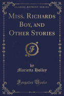 Miss. Richards Boy, and Other Stories (Classic Reprint)
