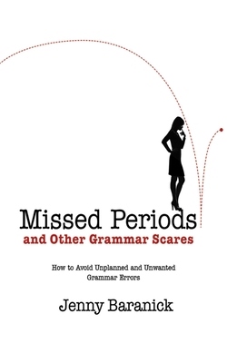 Missed Periods and Other Grammar Scares: How to Avoid Unplanned and Unwanted Writing Errors - Baranick, Jenny