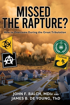 Missed the Rapture?: How to Overcome during the Great Tribulation - de Young Th D, James B, and Balch M DIV, John F