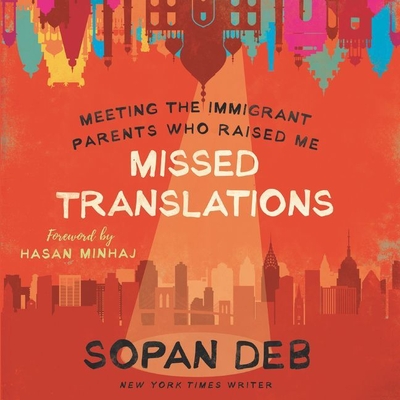 Missed Translations: Meeting the Immigrant Parents Who Raised Me - Malhotra, Sunil (Read by), and Deb, Sopan (Read by)