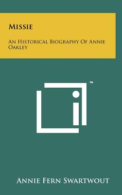 Missie: An Historical Biography Of Annie Oakley - Swartwout, Annie Fern