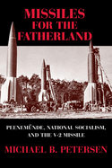 Missiles for the Fatherland: Peenemunde, National Socialism, and the V-2 Missile