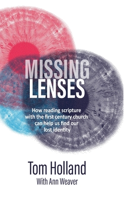 Missing Lenses: How reading scripture with the first century church can help us find our lost identity - Holland, Tom