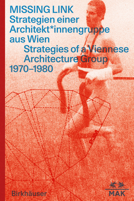 Missing Link: Strategien Einer Architekt*innengruppe Aus Wien / Srategies of a Viennese Architecture Group 1970-1980 - Dabernig, Anna, and Hollein, LILLI (Editor), and Hackenschmidt, Sebastian (Editor)