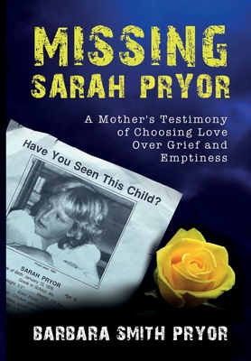 Missing Sarah Pryor: A Mother's Testimony of Choosing Love Over Grief and Emptiness - Pryor, Barbara Smith, and Miles, Rodney (Editor), and Kovacevic, Anka (Cover design by)