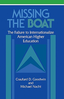 Missing the Boat: The Failure to Internationalize American Higher Education - Goodwin, Craufurd D, and Nacht, Michael