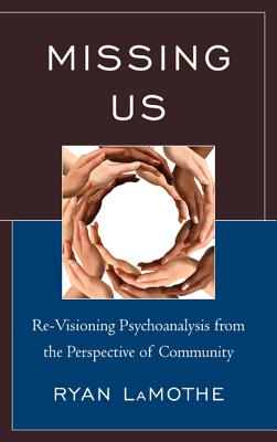 Missing Us: Re-Visioning Psychoanalysis from the Perspective of Community - LaMothe, Ryan
