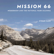 Mission 66: Modernism and the National Park Dilemma - Carr, Ethan