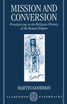 Mission and Conversion: Proselytizing in the Religious History of the Roman Empire - Goodman, Martin, and Goodman, Susan, and Goodman, Chong Hannah