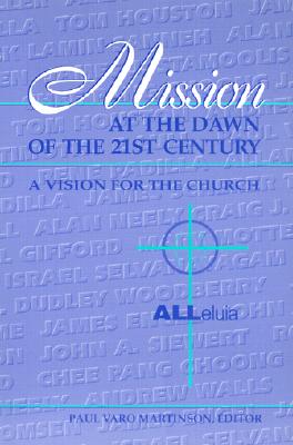 Mission at the Dawn of the 21st Century: A Vision for the Church - Martinson, Paul Varo (Editor), and Miller, Roland E (Foreword by)