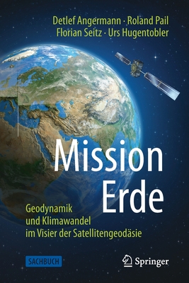 Mission Erde: Geodynamik Und Klimawandel Im Visier Der Satellitengeod?sie - Angermann, Detlef, and Pail, Roland, and Seitz, Florian