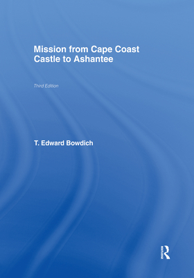 Mission from Cape Coast Castle to Ashantee: With a Statistical Account of That Kingdom, and Geographical Notices of Other Parts of the Interior of Africa. - Bowdich, T E