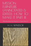 Mission Furniture (Annotated & Edited): HOW TO MAKE IT PART III: (Woodworking from Beginner to Expert Book 3)