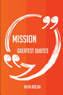 Mission Greatest Quotes - Quick, Short, Medium or Long Quotes. Find the Perfect Mission Quotations for All Occasions - Spicing Up Letters, Speeches, and Everyday Conversations.