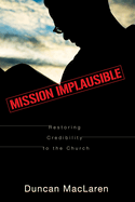 Mission Implausible: Restoring Credibility to the Church