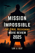 Mission: Impossible - The Final Reckoning Movie Review 2025: Everything About the Action and Story You Need to Know