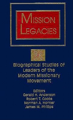 Mission Legacies: Biographical Studies of Leaders of the Modern Missionary Movement - Anderson, Gerald H (Editor), and Coote, Robert T (Editor), and Phillips, James M (Editor)