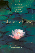 Mission of Love: A Physician's Spiritual Journey Toward a Life Beyond