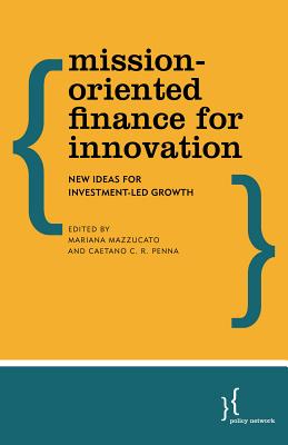 Mission-Oriented Finance for Innovation: New Ideas for Investment-Led Growth - Mazzucato, Mariana (Editor), and Penna, Caetano C.R. (Editor)
