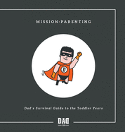 Mission: Parenting - Dad's Survival Guide to the Toddler Years