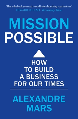 Mission Possible: How to build a business for our times - Mars, Alexandre