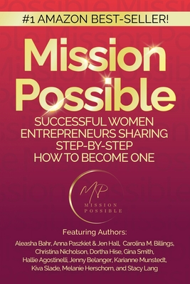 Mission Possible: Successful Women Entrepreneurs Sharing Step-by-Step How to Become one - Herschorn, Melanie (Producer), and Billings, Carolina M (Prepared for publication by), and Conatser, Kristina (Cover design by)