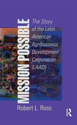 Mission Possible: The Latin American Agribusiness Development Corporation - Ross, Robert