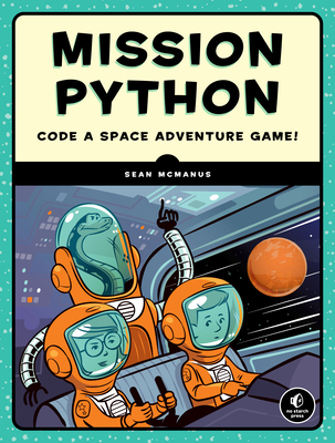 Mission Python: Code a Space Adventure Game! - McManus, Sean