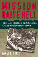 Mission Raise Hell: The U.S. Marines on Choiseul, October-November 1943