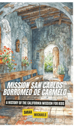 Mission San Carlos Borromeo de Carmelo: A History of the California Mission for Kids