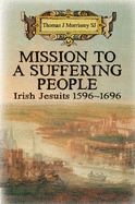 Mission to a Suffering People: Irish Jesuits 1596 to 1696