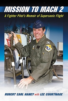 Mission to Mach 2: A Fighter Pilot's Memoir of Supersonic Flight - Haney, Robert Earl, and Courtnage, Lee